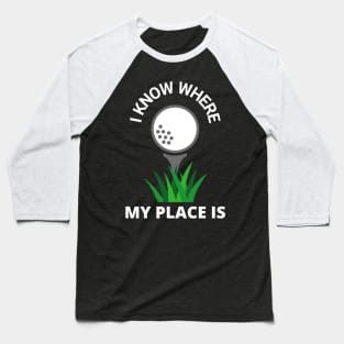 I Know Where My Place Is Golf Court Golfer Fun Baseball T-Shirt